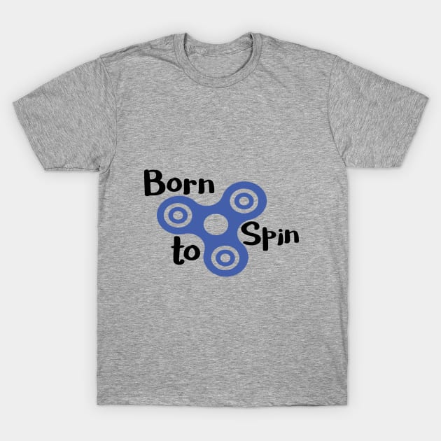 Born to Spin Awesome Fidget Spinner T-Shirt by bigstretchtooki